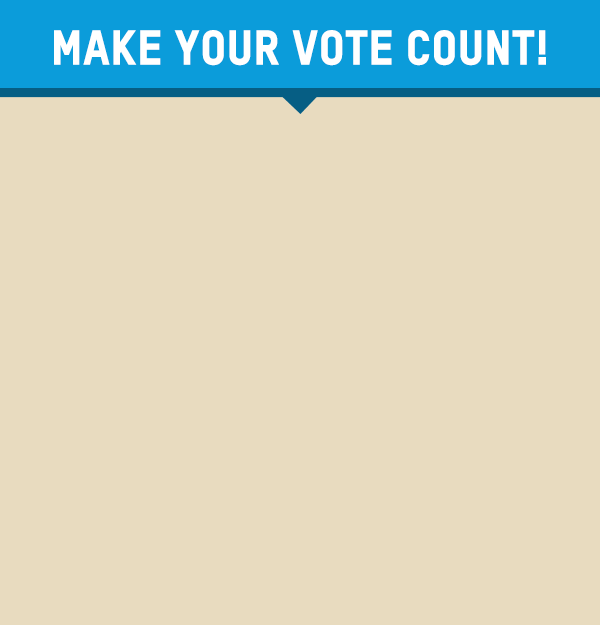 Make your vote count! 1. Confirm your registration, even if you think you're registered, double check. 2. Vote early if available in your state. 3. Encourage your friends to vote too!